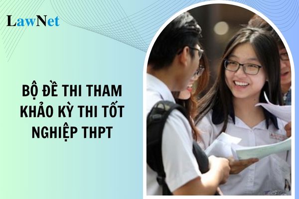 Đề thi tham khảo Kỳ thi tốt nghiệp THPT từ năm 2025