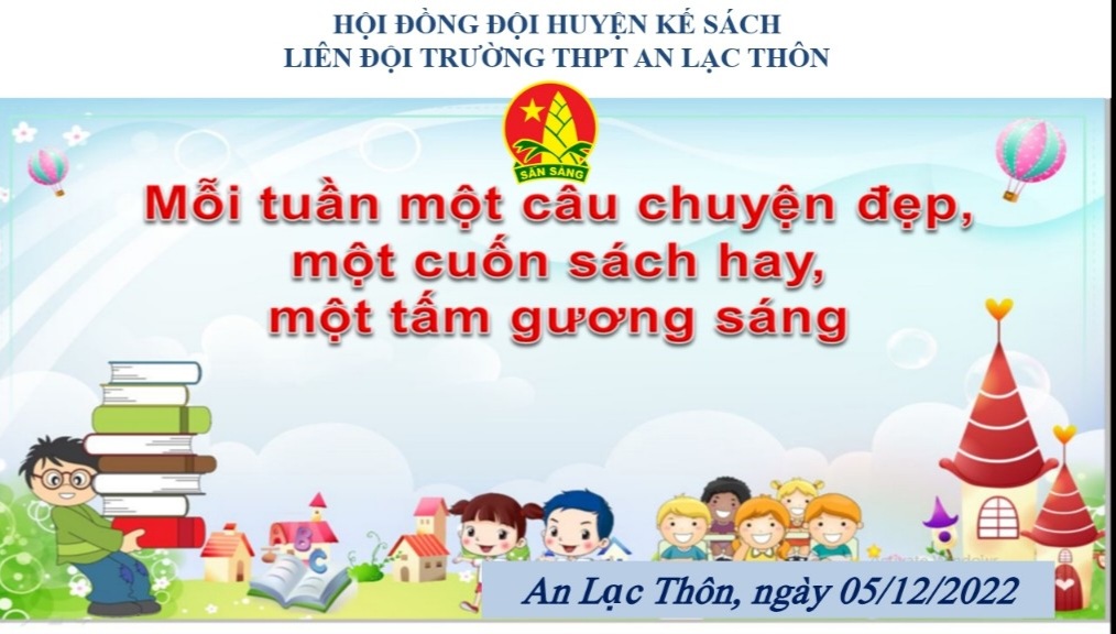 "Mỗi tuần một câu chuyện đẹp, một cuốn sách hay, một tấm gương sáng" của Liên Đội trường THPT An Lạc Thôn trong sinh hoạt dưới cờ.